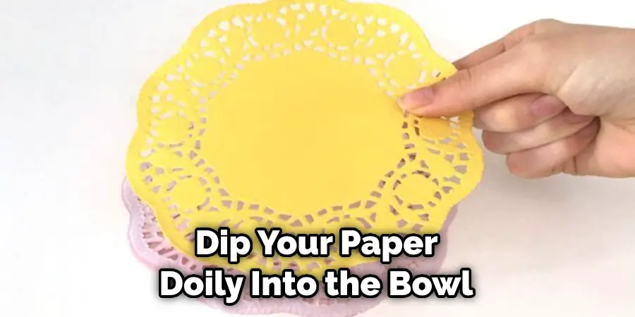  Dip Your Paper Doily Into the Bowl