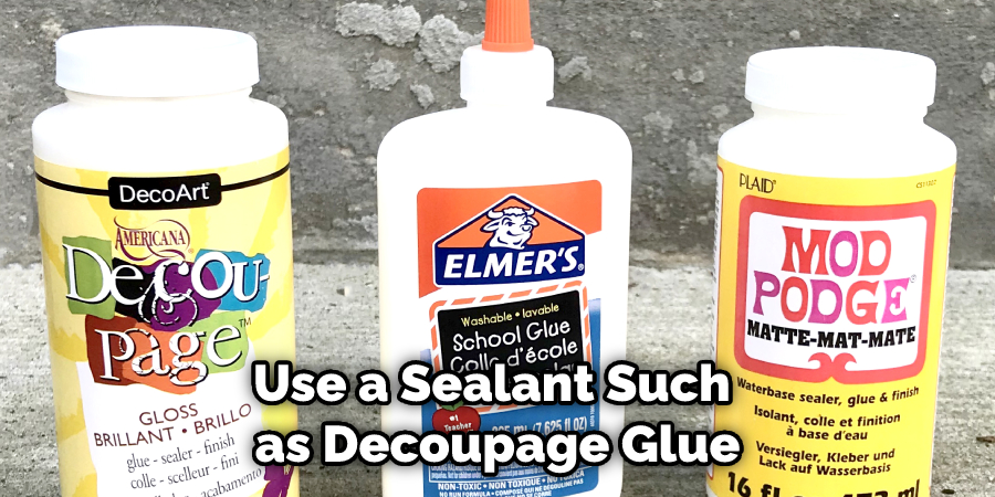 Use a Sealant Such as Decoupage Glue