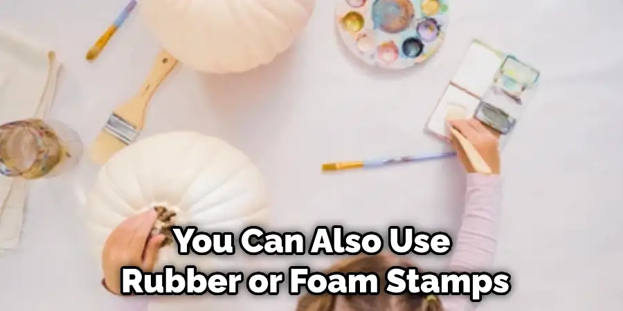 You Can Also Use Rubber or Foam Stamps