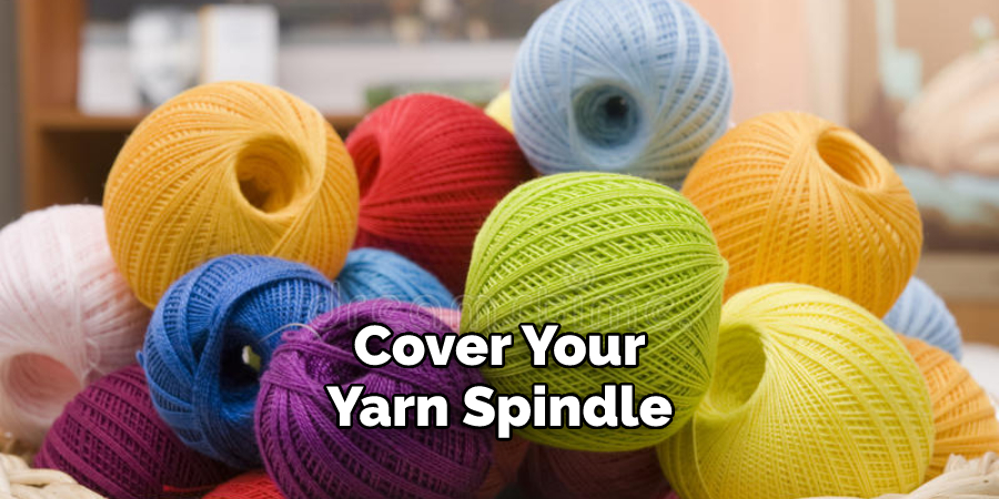 Cover Your Yarn Spindle