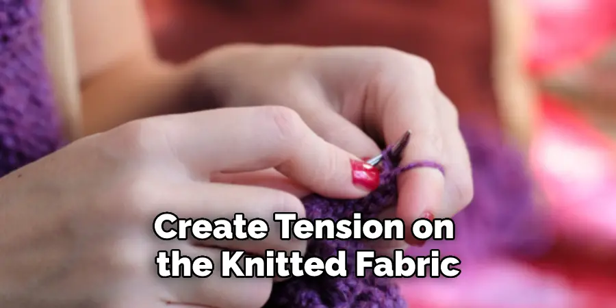 Create Tension on the Knitted Fabric
