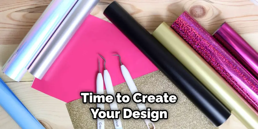  Time to Create Your Design