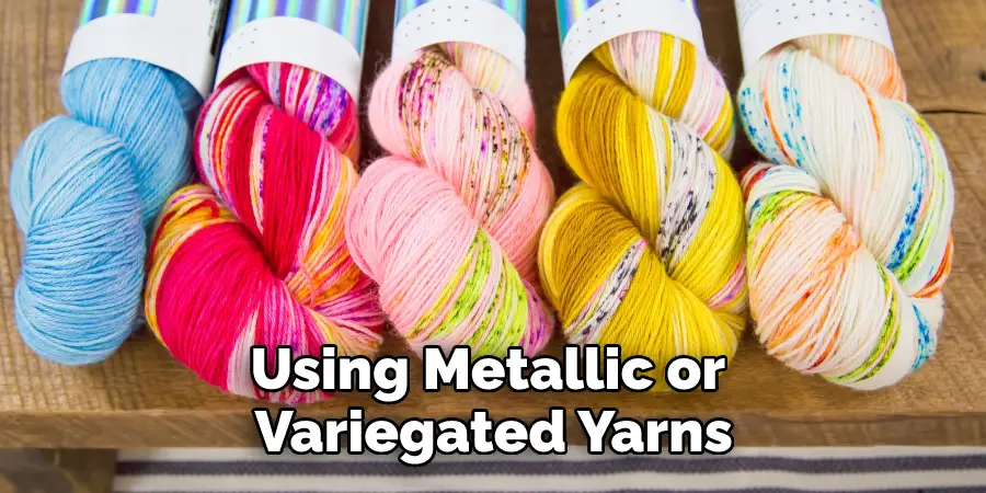using metallic or variegated yarns
