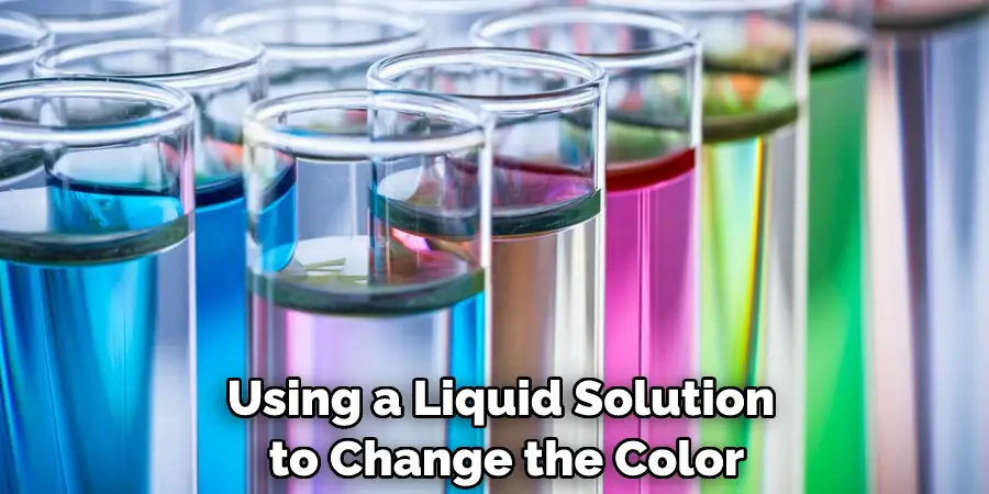 Using a Liquid Solution to Change the Color