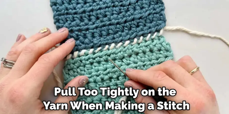 Pull Too Tightly on the Yarn When Making a Stitch