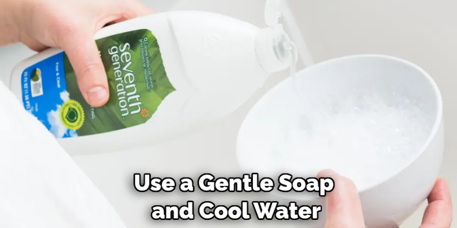 Use a Gentle Soap and Cool Water