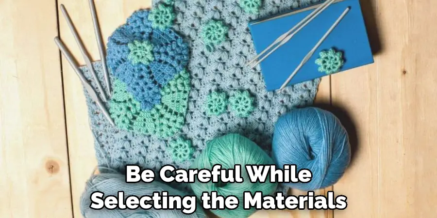Be Careful While Selecting the Materials