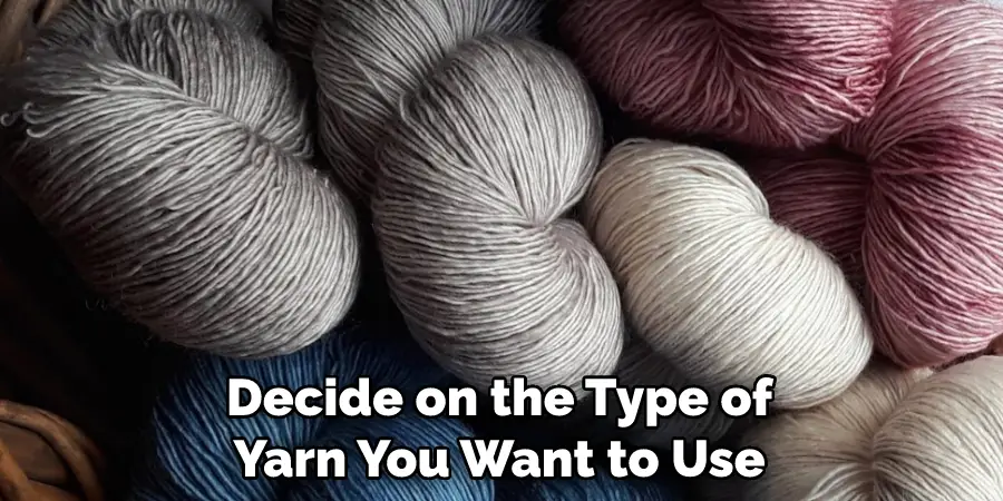 Decide on the Type of Yarn You Want to Use
