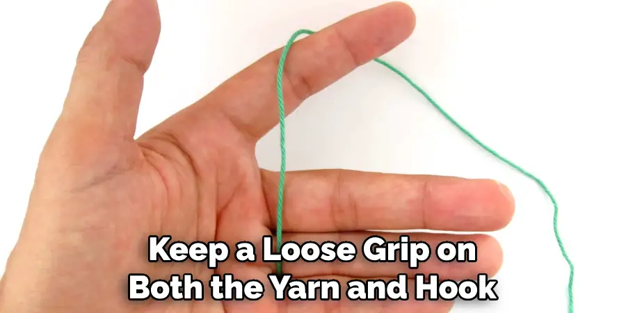 Keep a Loose Grip on Both the Yarn and Hook