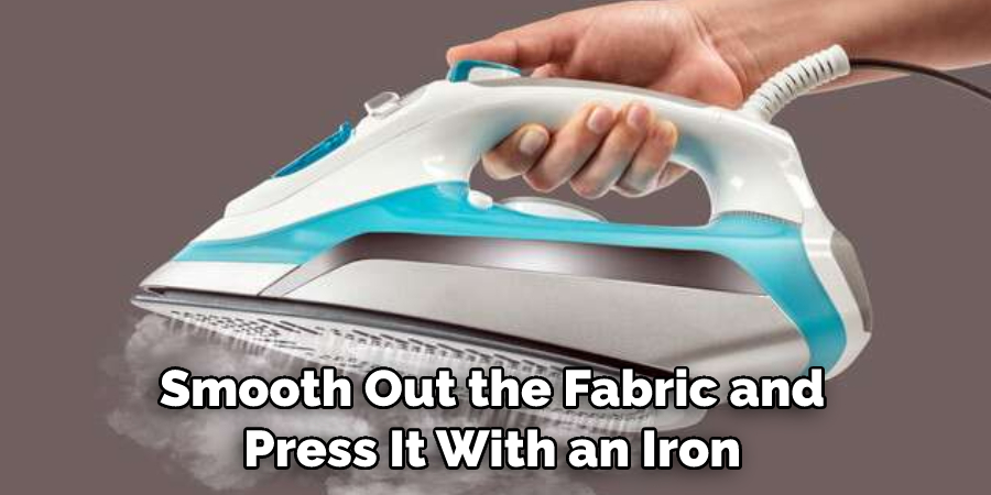 Smooth Out the Fabric and Press It With an Iron