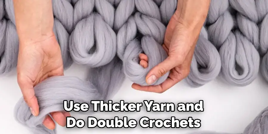 Use Thicker Yarn and Do Double Crochets