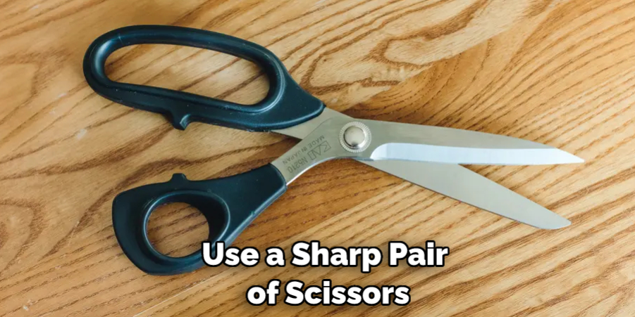 Use a Sharp Pair of Scissors