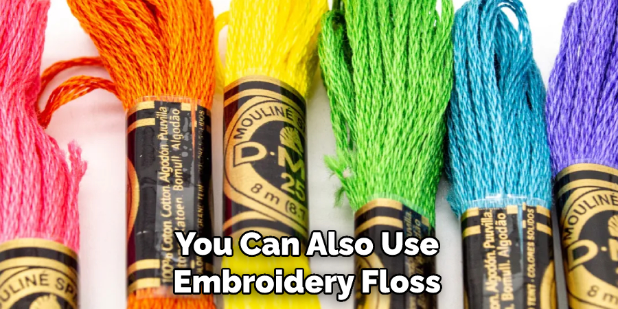 You Can Also Use Embroidery Floss