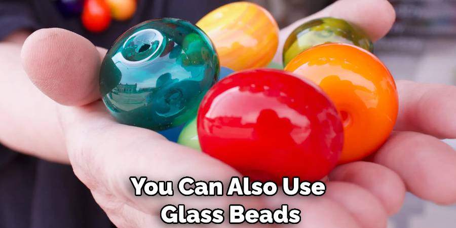 You Can Also Use Glass Beads