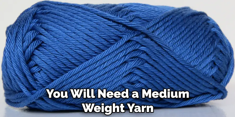 You Will Need a Medium Weight Yarn
