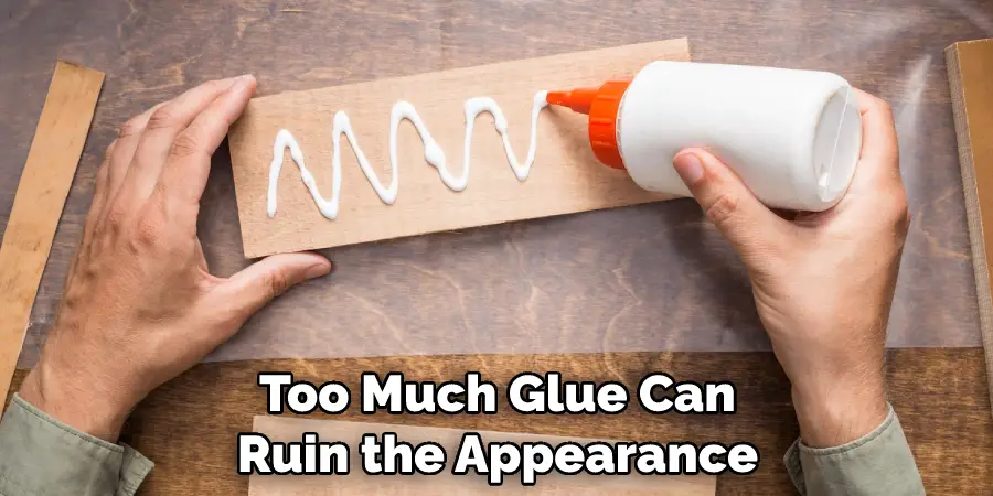 Too Much Glue Can Ruin the Appearance