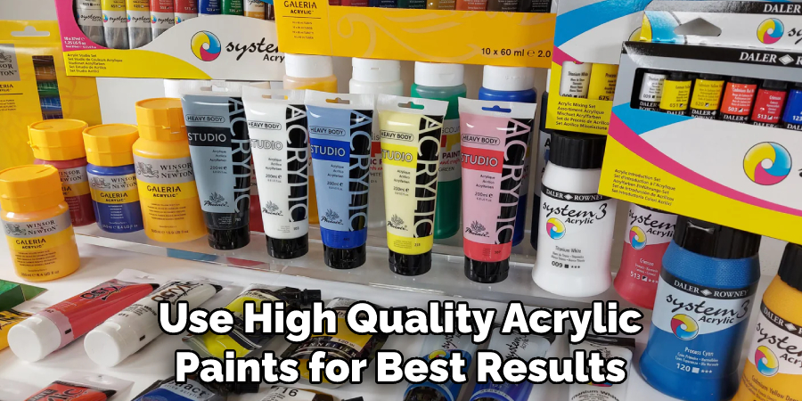 Use High Quality Acrylic Paints for Best Results