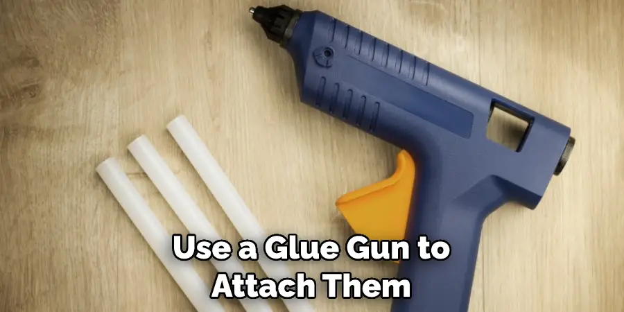 Use a Glue Gun to Attach Them