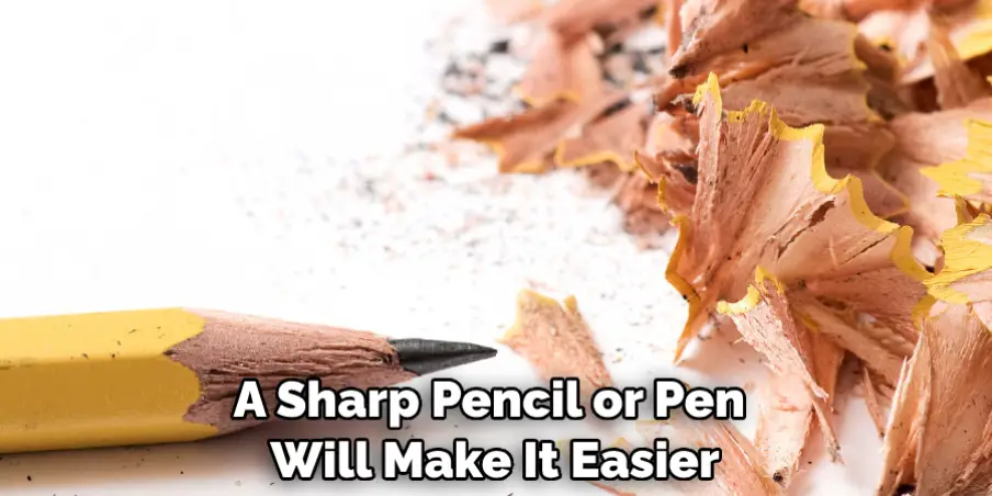 A Sharp Pencil or Pen Will Make It Easier