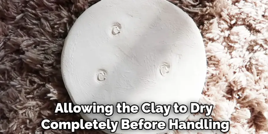 Allowing the Clay to Dry Completely Before Handling
