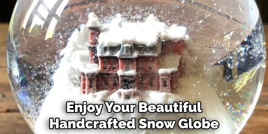 Enjoy Your Beautiful Handcrafted Snow Globe