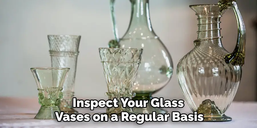 Inspect Your Glass Vases on a Regular Basis