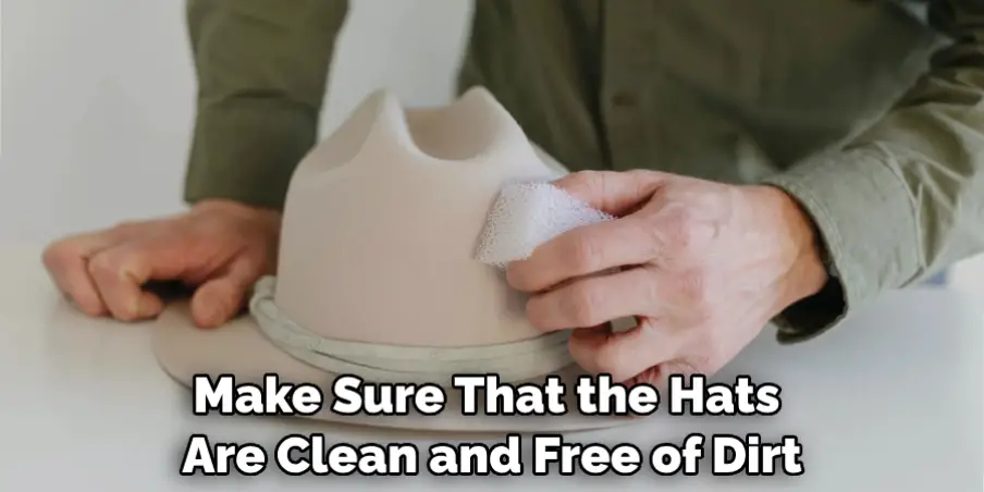 Make Sure That the Hats Are Clean and Free of Dirt