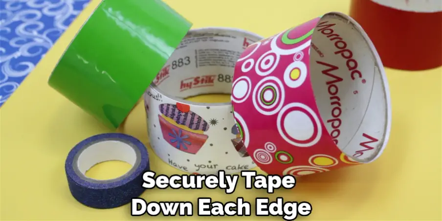 Securely Tape Down Each Edge