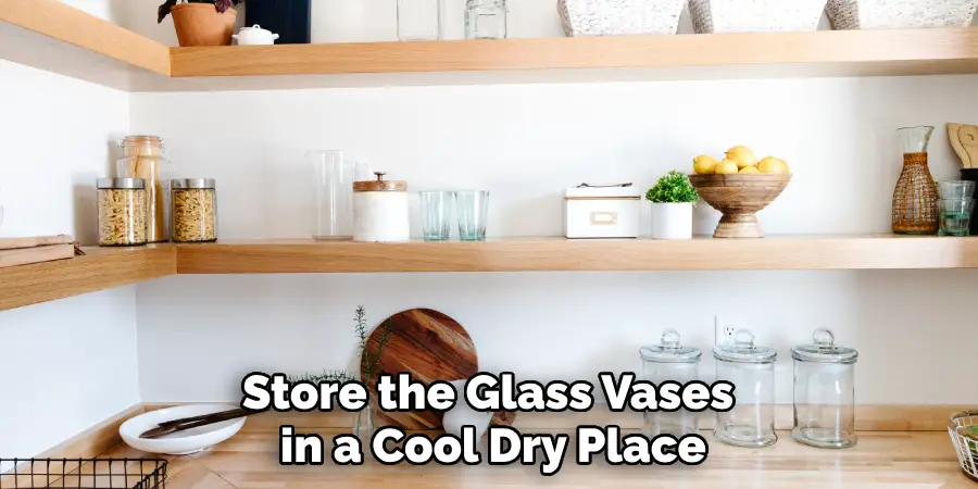 Store the Glass Vases in a Cool Dry Place
