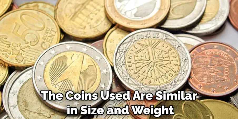 The Coins Used Are Similar in Size and Weight