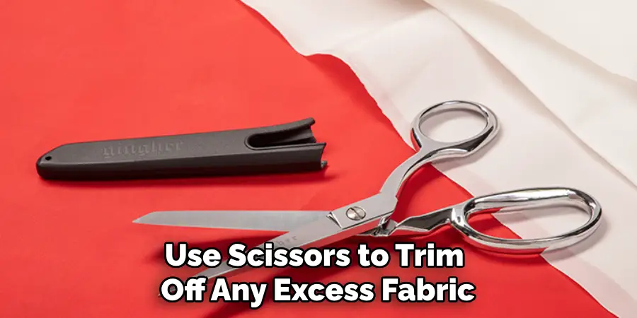 Use Scissors to Trim Off Any Excess Fabric