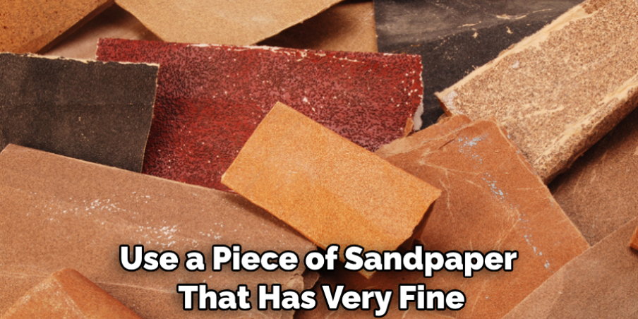 Use a Piece of Sandpaper That Has Very Fine