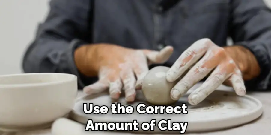 Use the Correct Amount of Clay