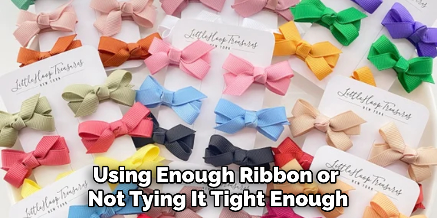Using Enough Ribbon or Not Tying It Tight Enough