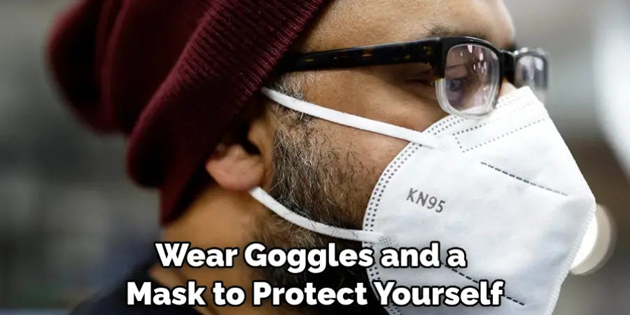 Wear Goggles and a Mask to Protect Yourself