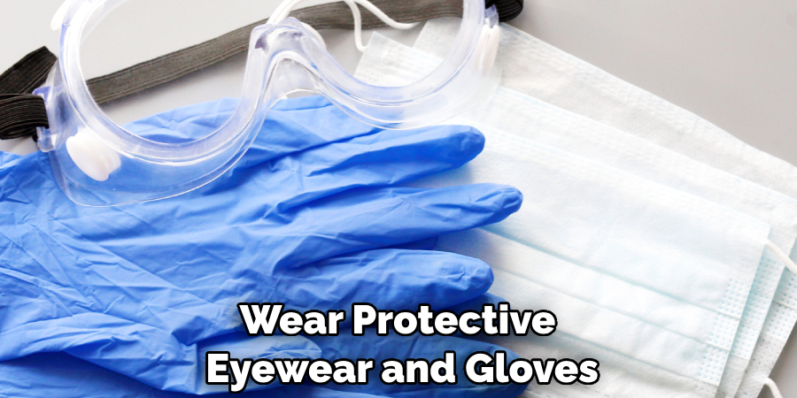 Wear Protective Eyewear and Gloves