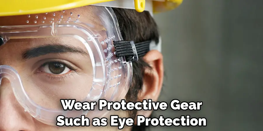 Wear Protective Gear Such as Eye Protection