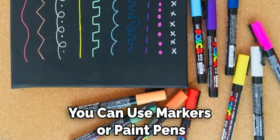 You Can Use Markers or Paint Pens