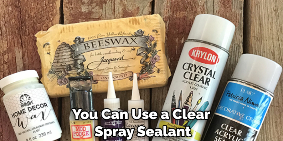 You Can Use a Clear Spray Sealant