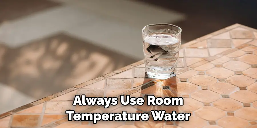 Always Use Room Temperature Water