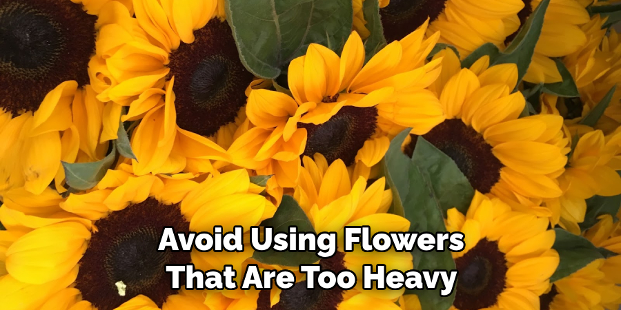 Avoid Using Flowers That Are Too Heavy 