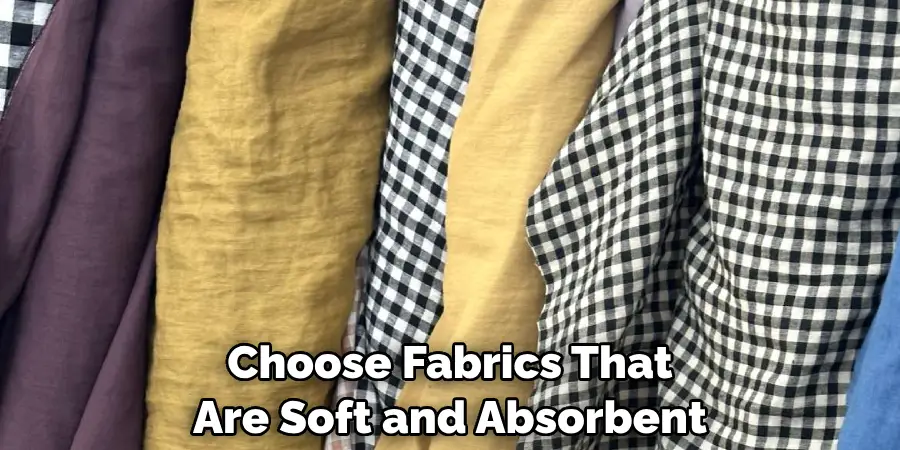 Choose Fabrics That Are Soft and Absorbent