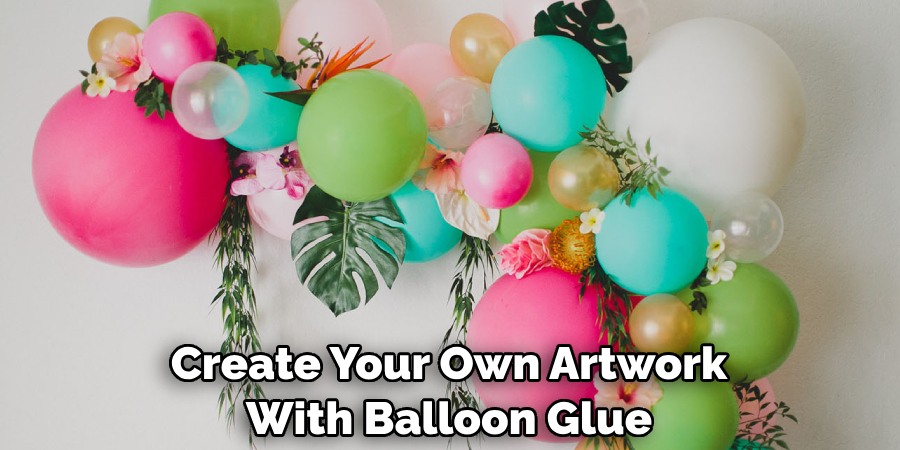 Create Your Own Artwork With Balloon Glue