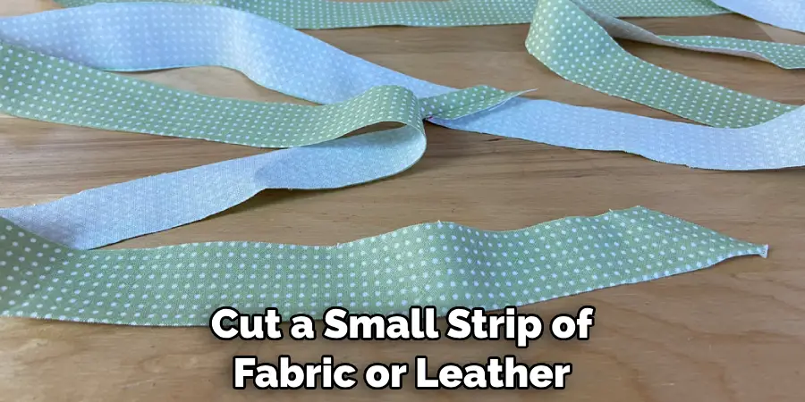 Cut a Small Strip of Fabric or Leather