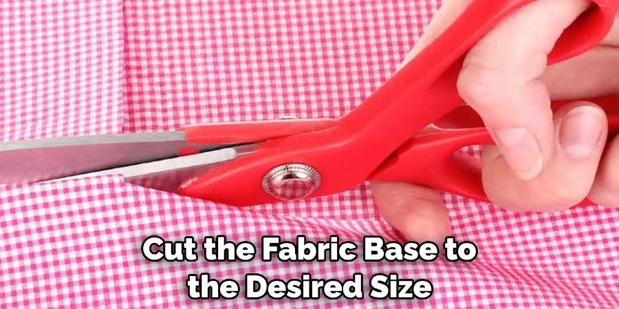 Cut the Fabric Base to the Desired Size