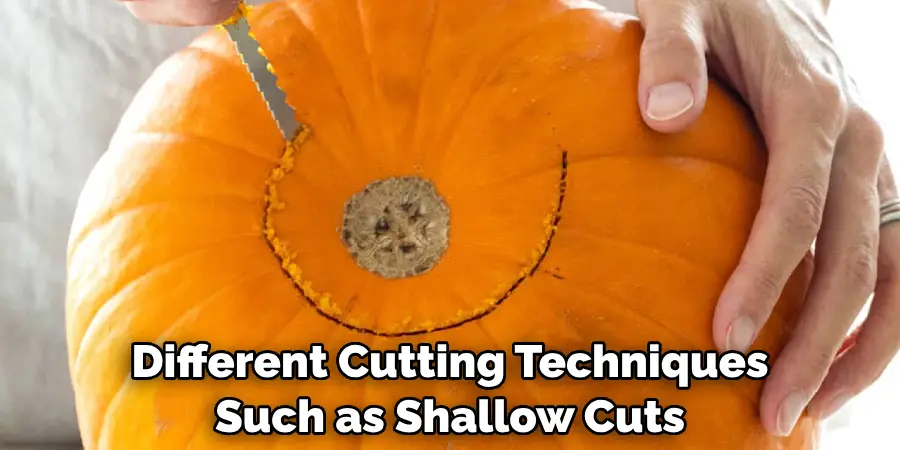 Different Cutting Techniques Such as Shallow Cuts