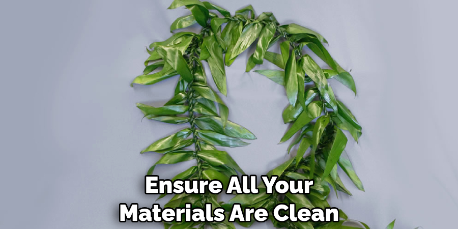Ensure All Your Materials Are Clean