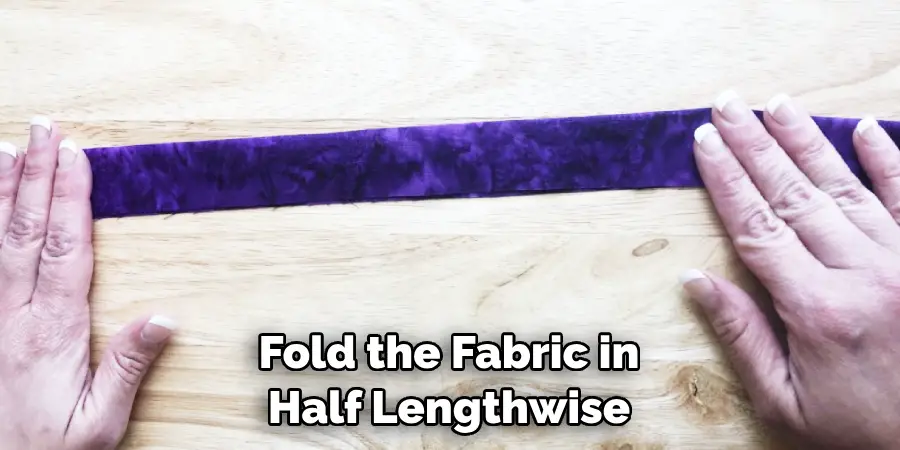Fold the Fabric in Half Lengthwise