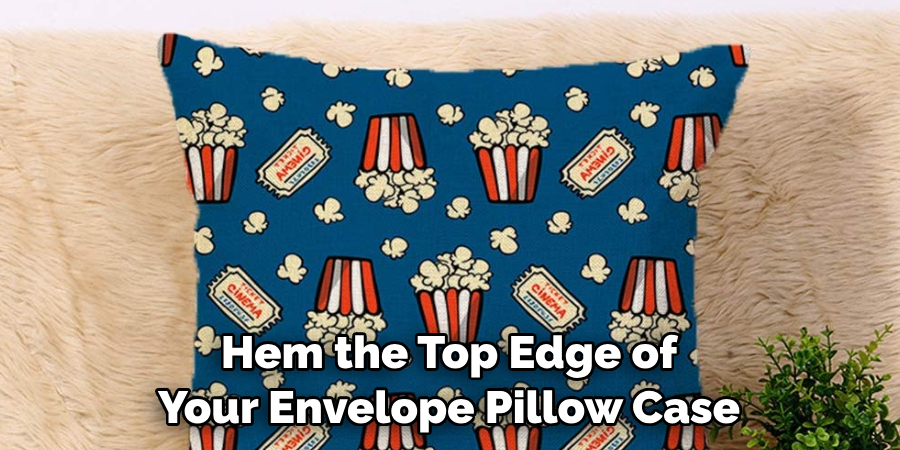 Hem the Top Edge of Your Envelope Pillow Case