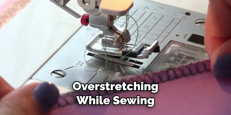 Overstretching While Sewing